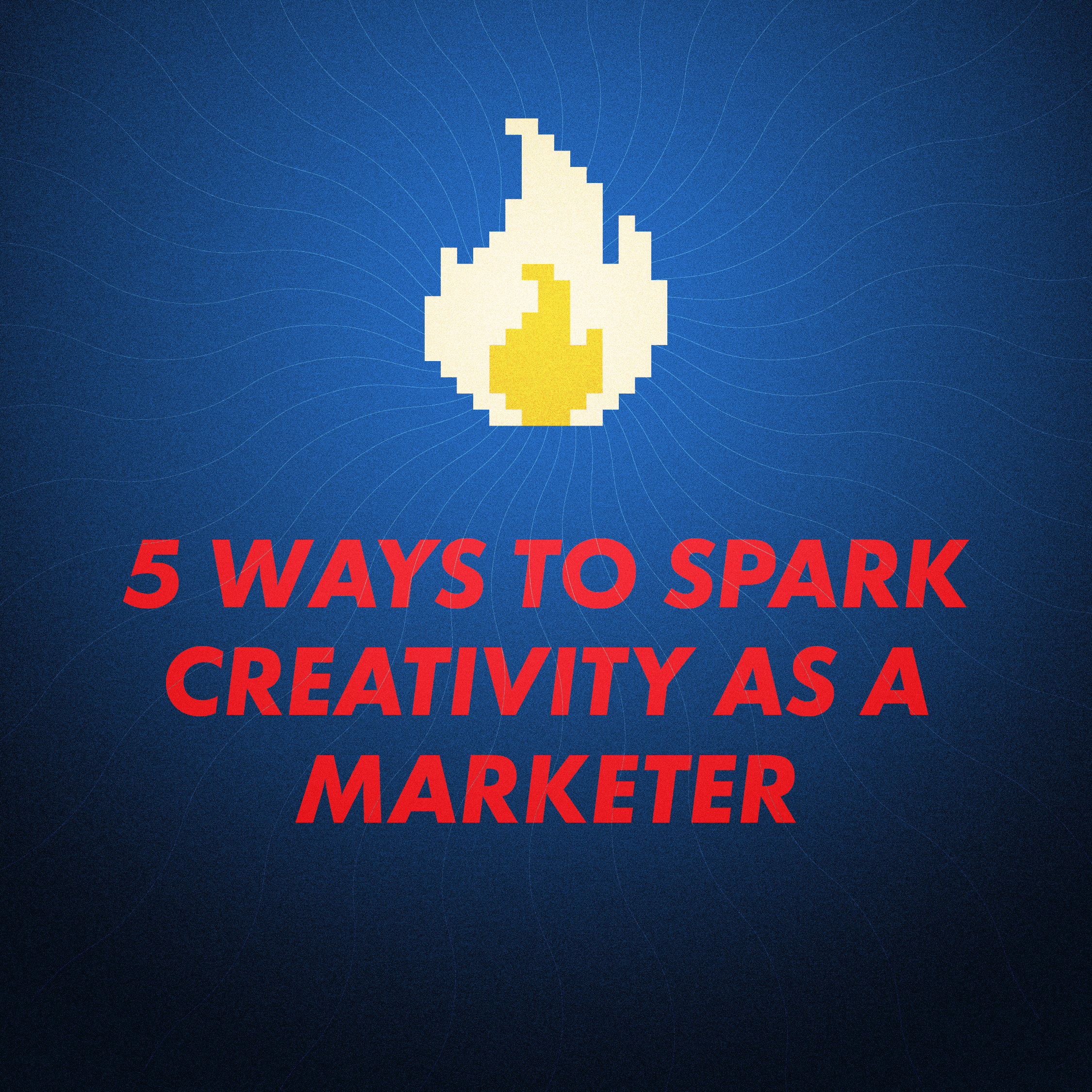 Top 5 Ways to Spark Creativity as a Marketer